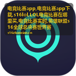 电竞比赛app与s16lol赛事资讯